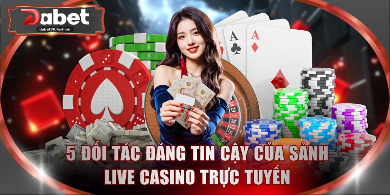 5 đối tác đáng tin cậy của sảnh live casino trực tuyến