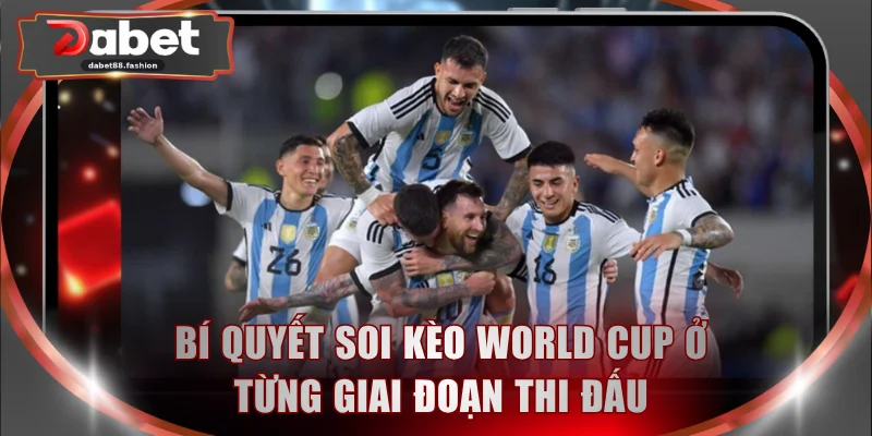 Bí quyết soi kèo World Cup ở từng giai đoạn thi đấu
