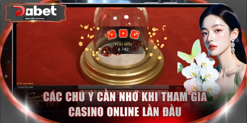 Các chú ý cần nhớ khi tham gia casino online lần đầu