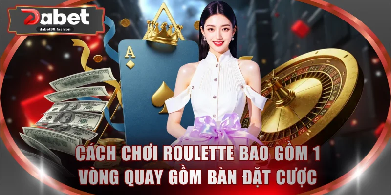 Cách chơi Roulette bao gồm 1 vòng quay gồm bàn đặt cược