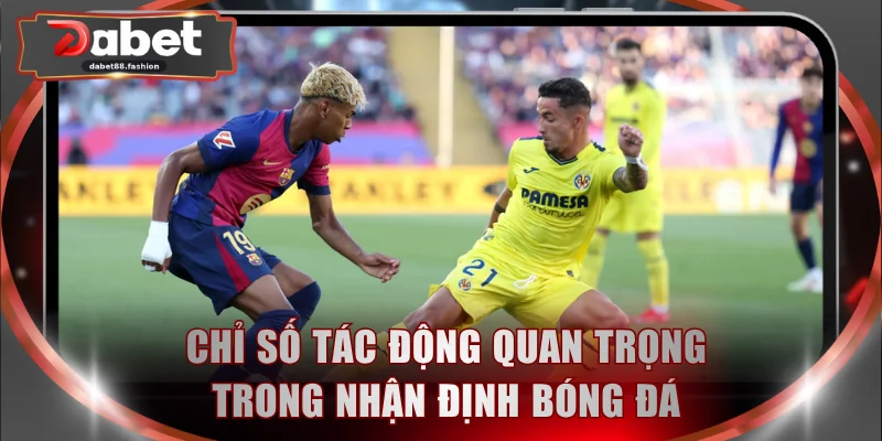 Chỉ số tác động quan trọng trong nhận định bóng đá