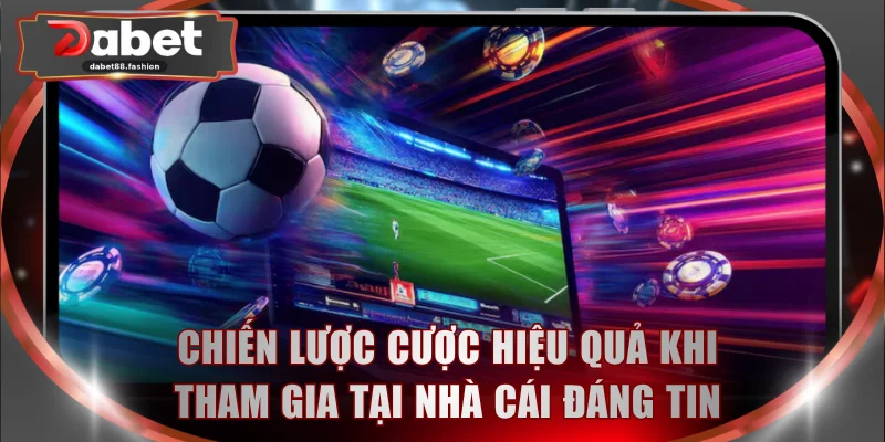 Chiến lược cược hiệu quả khi tham gia tại nhà cái đáng tin cậy