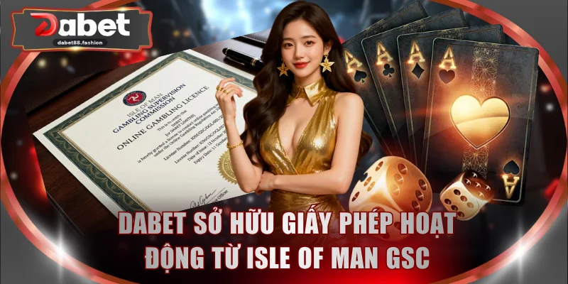 DABET sở hữu giấy phép hoạt động từ Isle of Man GSC