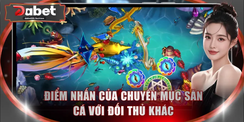 Điểm nhấn của chuyên mục săn cá với đối thủ khác