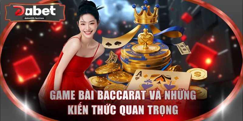 Game bài Baccarat và những kiến thức quan trọng