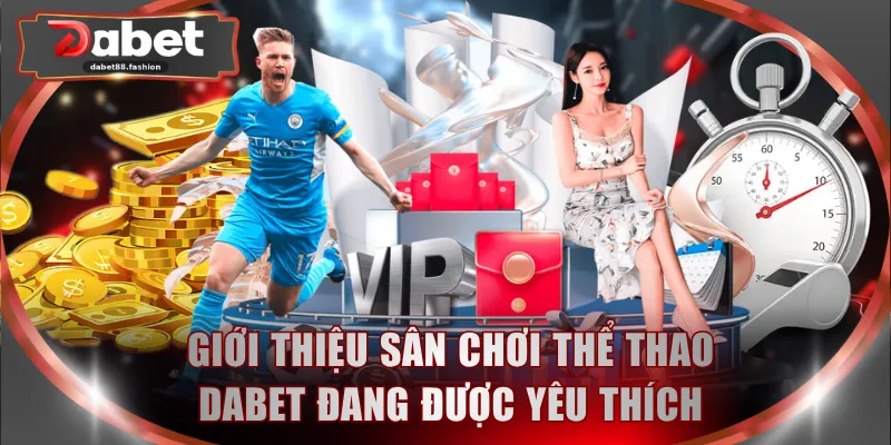 Giới thiệu sân chơi thể thao DABET đang được yêu thích