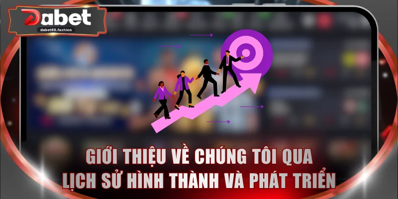 Giới thiệu về chúng tôi qua lịch sử hình thành và phát triển