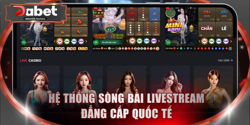 Hệ thống sòng bài livestream đẳng cấp quốc tế