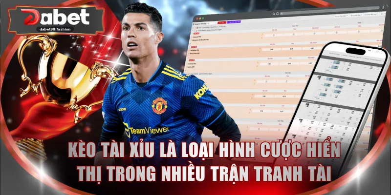 Kèo Tài Xỉu là loại hình cược hiển thị trong nhiều trận tranh tài