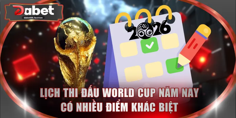 Lịch thi đấu World Cup năm nay có nhiều điểm khác biệt