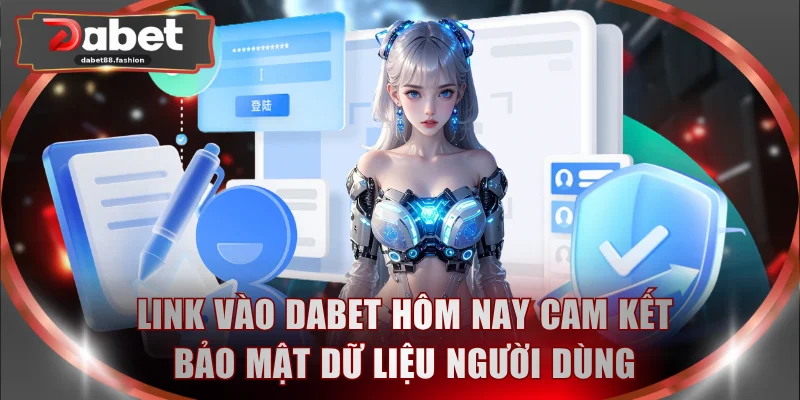 Link vào DABET hôm nay cam kết bảo mật dữ liệu người dùng