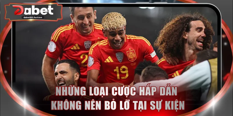 Những loại cược hấp dẫn không nên bỏ lỡ tại sự kiện