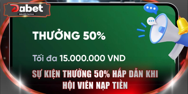 Sự kiện thưởng 50% hấp dẫn khi hội viên nạp tiền