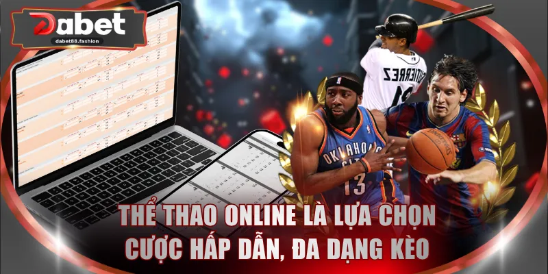 Thể thao online là lựa chọn cược hấp dẫn, đa dạng kèo