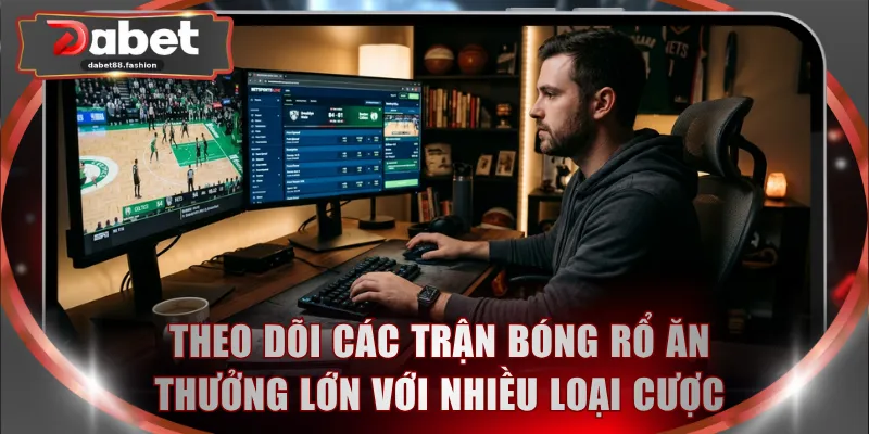 Theo dõi các trận bóng rổ ăn thưởng lớn với nhiều loại cược
