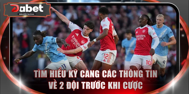 Tìm hiểu kỹ càng các thông tin về 2 đội trước khi cược