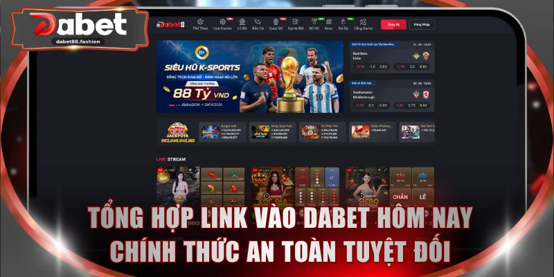 Tổng hợp link vào DABET hôm nay chính thức an toàn tuyệt đối