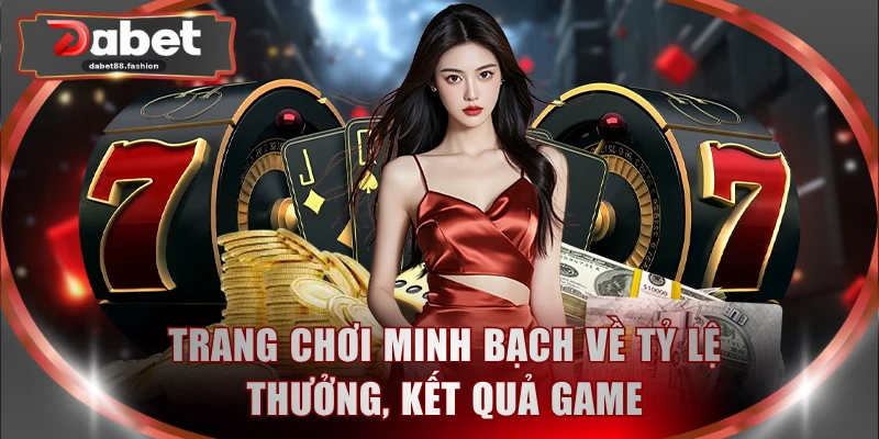 Trang chơi minh bạch về tỷ lệ thưởng, kết quả game