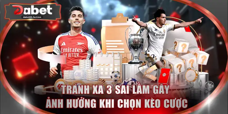 Tránh xa 3 sai lầm gây ảnh hưởng khi chọn kèo cược