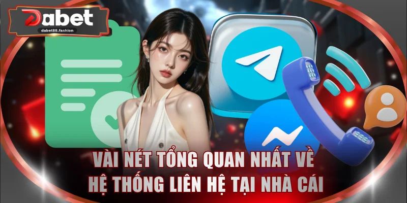 Vài nét tổng quan nhất về hệ thống liên hệ tại nhà cái